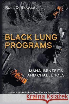 Black Lung Programs: MSHA, Benefits and Challenges Ross D. Blodgett   9781536193886 Nova Science Publishers Inc