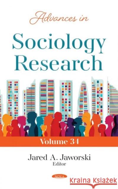 Advances in Sociology Research. Volume 34 Jared A. Jaworski   9781536194067 Nova Science Publishers Inc