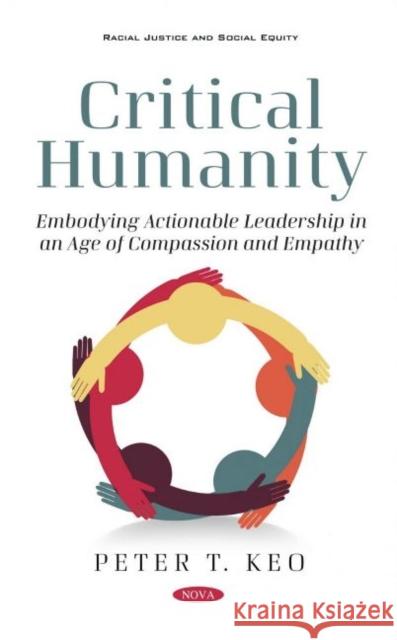 Critical Humanity: Embodying Leadership in an Age of Compassion and Empathy Peter T. Keo   9781536194241 Nova Science Publishers Inc