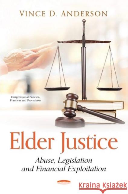 Elder Justice: Abuse, Legislation and Financial Exploitation Vince D. Anderson   9781536194470 Nova Science Publishers Inc