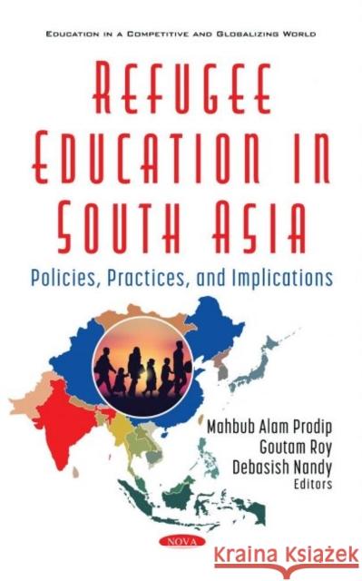 Refugee Education in South Asia: Policies, Practices, and Implications Md Mahbub Alam Prodip 9781536194593 Nova Science Publishers Inc (RJ)