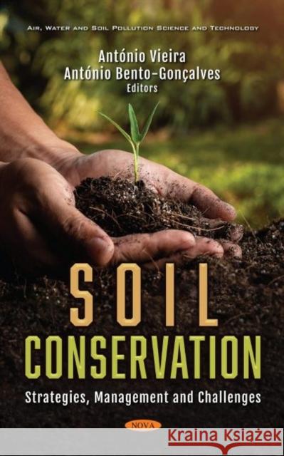 Soil Conservation: Strategies, Management and Challenges Antonio Vieira   9781536195132