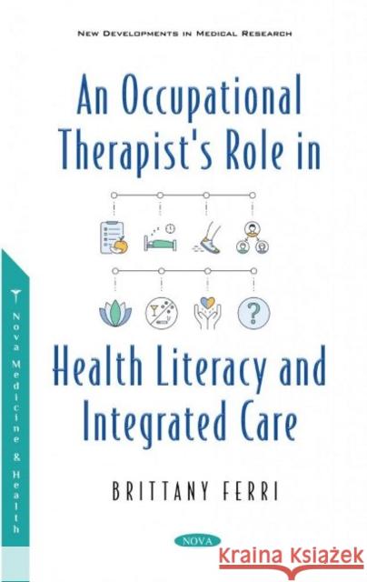 An Occupational Therapist's Role in Health Literacy and Integrated Care Brittany Ferri   9781536195491 Nova Science Publishers Inc