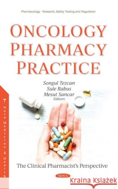 Oncology Pharmacy Practice: The Clinical Pharmacist's Perspective Songul Tezcan   9781536195644 Nova Science Publishers Inc