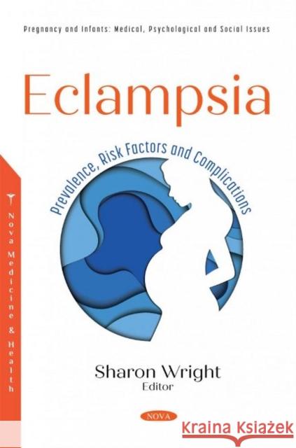 Eclampsia: Prevalence, Risk Factors and Complications Sharon Wright   9781536195743 Nova Science Publishers Inc