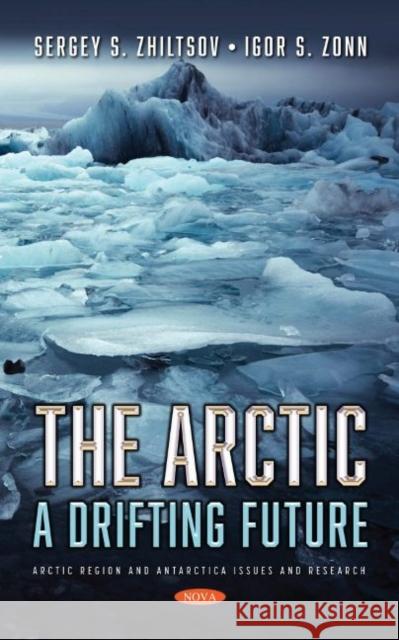 The Artic: A Drifting Future Sergey S. Zhiltsov   9781536195934 Nova Science Publishers Inc