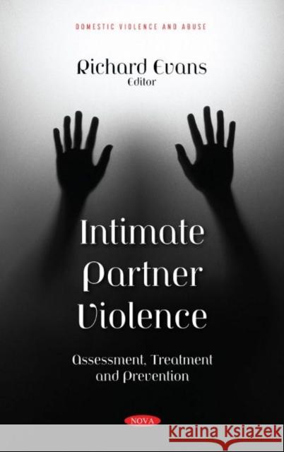 Intimate Partner Violence: Assessment, Treatment and Prevention Richard Evans   9781536196276 Nova Science Publishers Inc