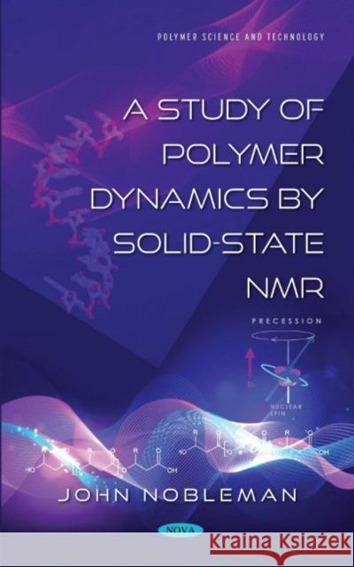 A Study of Polymer Dynamics by Solid-State NMR John Nobleman   9781536197150 Nova Science Publishers Inc