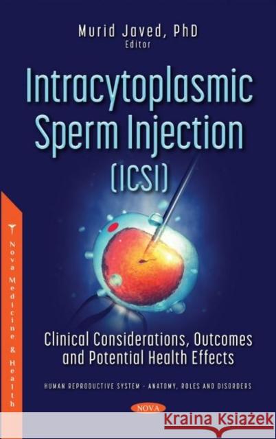 Intracytoplasmic Sperm Injection (ICSI): Clinical Considerations, Outcomes and Potential Health Effects Murid Javed   9781536197624 Nova Science Publishers Inc