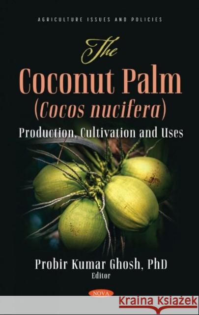 The Coconut Palm (Cocos nucifera): Production, Cultivation and Uses Probir Kumar Ghosh   9781536197686