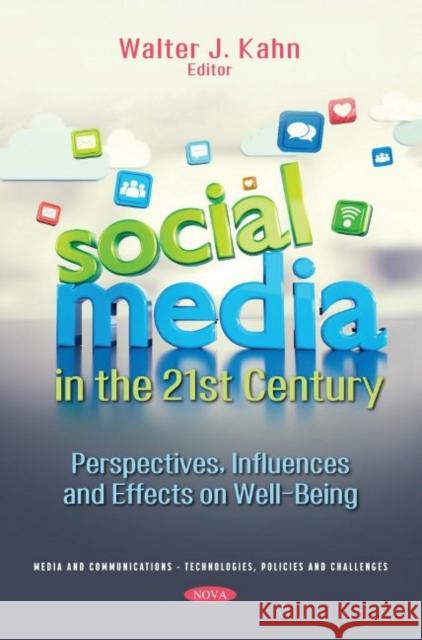 Social Media in the 21st Century: Perspectives, Influences and Effects on Well-Being Walter J. Kahn   9781536197877 Nova Science Publishers Inc