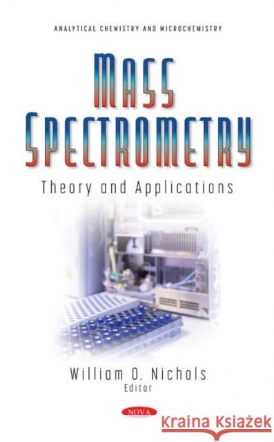 Mass Spectrometry: Theory and Applications William O. Nichols   9781536197907 Nova Science Publishers Inc