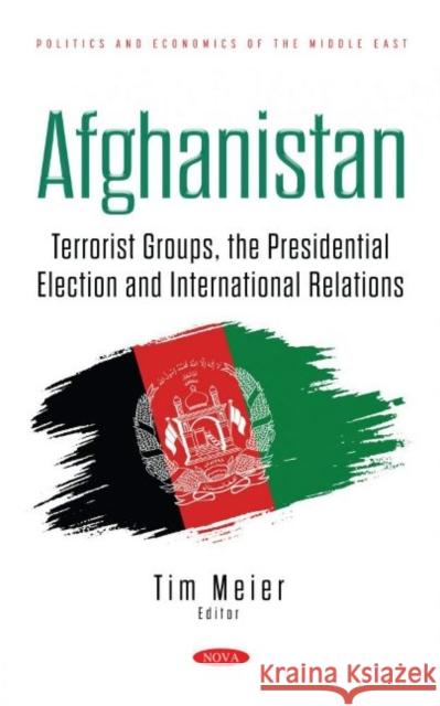 Afghanistan: Terrorist Groups, the Presidential Election and International Relations Tim Meier   9781536198416 Nova Science Publishers Inc