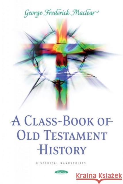 A Class-Book of Old Testament History George Frederick Maclear 9781536199406