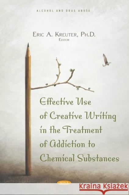Effective Use of Creative Writing in the Treatment of Addiction to Chemical Substances Eric A. Kreuter 9781536199468