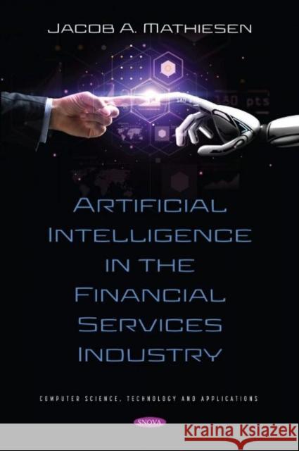 Artificial Intelligence in the Financial Services Industry Jacob A. Mathiesen 9781536199628 Nova Science Publishers Inc (RJ)