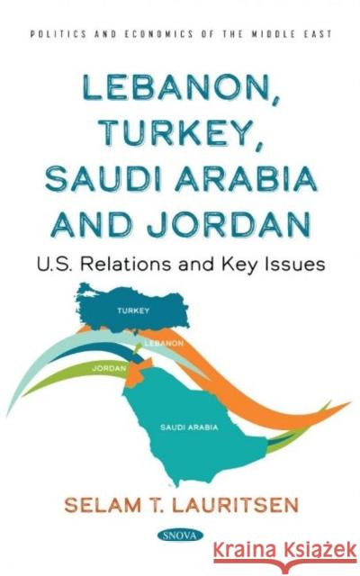 Lebanon, Turkey, Saudia Arabia and Jordan: U.S. Relations and Key Issues Selam T. Lauritsen   9781536199635 Nova Science Publishers Inc
