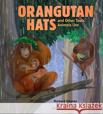 Orangutan Hats and Other Tools Animals Use Richard Haynes Stephanie Laberis 9781536200935 Candlewick Press (MA)