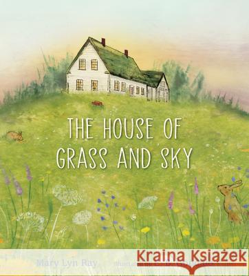 The House of Grass and Sky Mary Lyn Ray E. B. Goodale 9781536200973 Candlewick Press (MA)