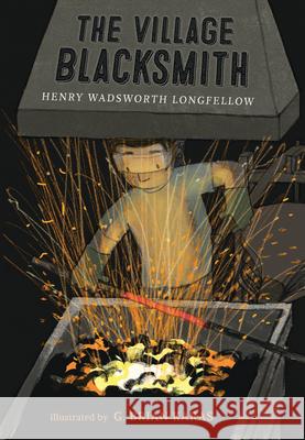 The Village Blacksmith Henry Wadsworth Longfellow G. Brian Karas 9781536204438 Candlewick Press (MA)