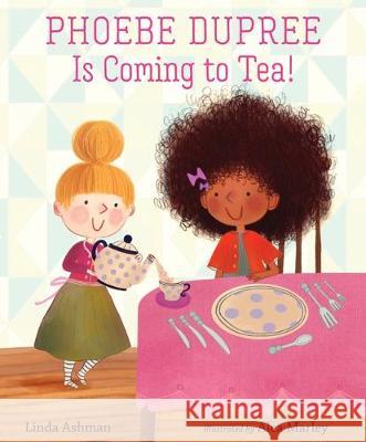 Phoebe Dupree Is Coming to Tea! Linda Ashman Alea Marley 9781536204834 Candlewick Press (MA)