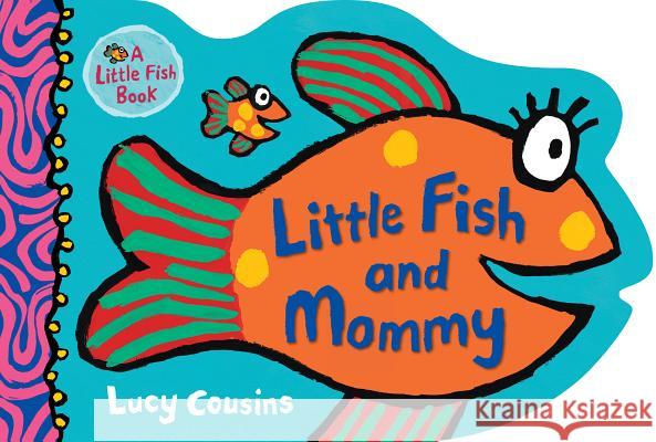 Little Fish and Mommy Lucy Cousins Lucy Cousins 9781536206128 Candlewick Press (MA)