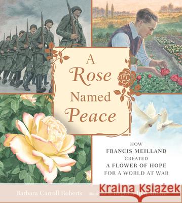 A Rose Named Peace: How Francis Meilland Created a Flower of Hope for a World at War Barbara Carroll Roberts Bagram Ibatoulline 9781536208436 Candlewick Press (MA)