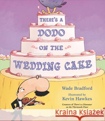 There's a Dodo on the Wedding Cake Wade Bradford Kevin Hawkes 9781536208849 Candlewick Press (MA)