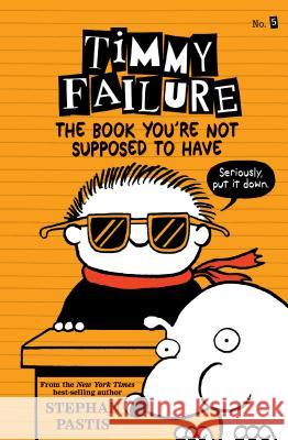 Timmy Failure: The Book You're Not Supposed to Have Stephan Pastis Stephan Pastis 9781536209082 Candlewick Press (MA)