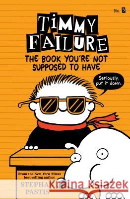 Timmy Failure: The Book You're Not Supposed to Have Stephan Pastis Stephan Pastis 9781536209082