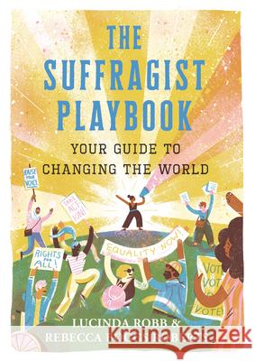 The Suffragist Playbook: Your Guide to Changing the World Lucinda Robb Rebecca Roberts 9781536210330