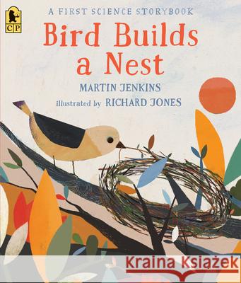 Bird Builds a Nest: A First Science Storybook Martin Jenkins Richard Jones 9781536210569 Candlewick Press (MA)