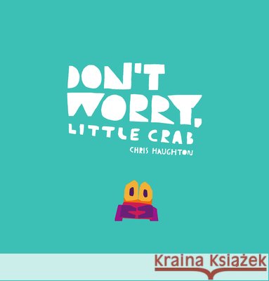 Don't Worry, Little Crab Chris Haughton Chris Haughton 9781536211191 Candlewick Press (MA)