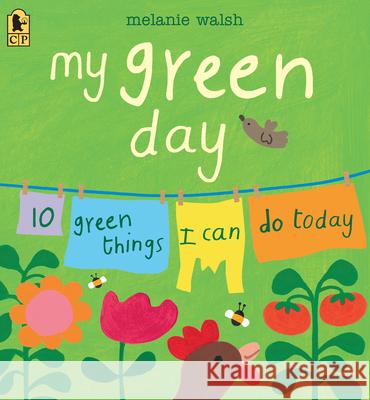 My Green Day: 10 Green Things I Can Do Today Melanie Walsh Melanie Walsh 9781536211313 Candlewick Press (MA)