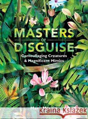 Masters of Disguise: Camouflaging Creatures & Magnificent Mimics Marc Martin Marc Martin 9781536214055 Candlewick Studio