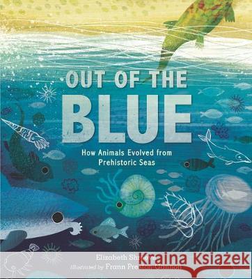 Out of the Blue: How Animals Evolved from Prehistoric Seas Shreeve, Elizabeth 9781536214109 Candlewick Press (MA)