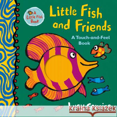 Little Fish and Friends: A Touch-And-Feel Book Lucy Cousins Lucy Cousins 9781536215120 Candlewick Press (MA)