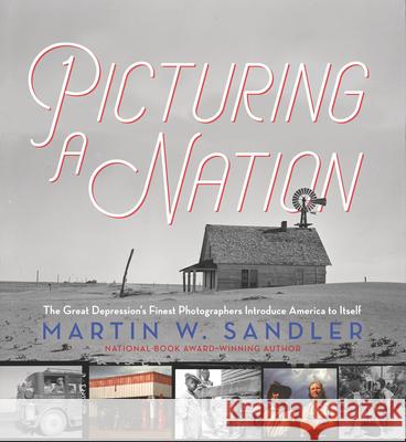 Picturing a Nation: The Great Depression's Finest Photographers Introduce America to Itself Martin W. Sandler 9781536215250 Candlewick Press (MA)