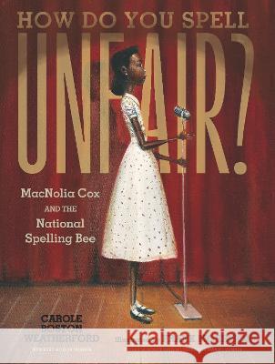 How Do You Spell Unfair?: Macnolia Cox and the National Spelling Bee Carole Boston Weatherford Frank Morrison 9781536215540