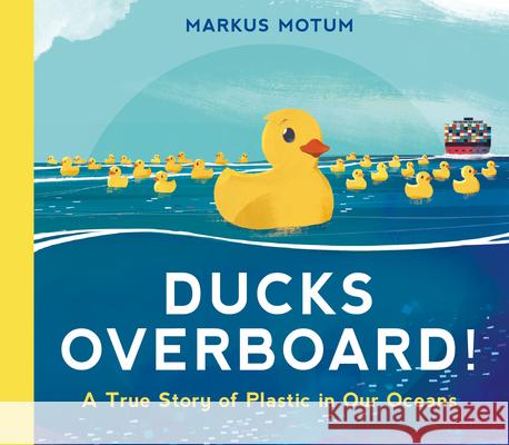 Ducks Overboard!: A True Story of Plastic in Our Oceans Markus Motum Markus Motum 9781536217728 Candlewick Press (MA)