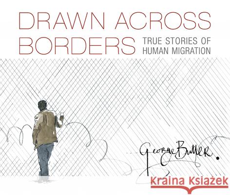 Drawn Across Borders: True Stories of Human Migration George Butler George Butler 9781536217759