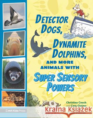 Detector Dogs, Dynamite Dolphins, and More Animals with Super Sensory Powers Cara Giaimo Christina Couch Daniel Duncan 9781536219128 Mit Kids Press