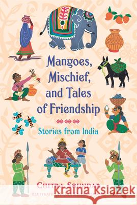 Mangoes, Mischief, and Tales of Friendship: Stories from India Chitra Soundar Uma Krishnaswamy 9781536219159 Candlewick Press (MA)