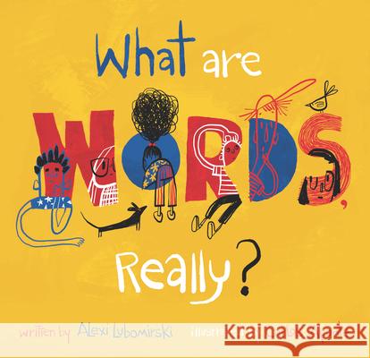 What Are Words, Really? Alexi Lubomirski Carlos Aponte 9781536219807 Candlewick Press (MA)