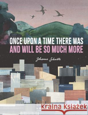 Once Upon a Time There Was and Will Be So Much More Johanna Schaible Johanna Schaible 9781536222135 Candlewick Studio