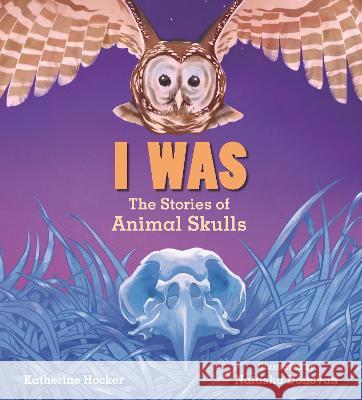 I Was: The Stories of Animal Skulls Katherine Hocker Natasha Donovan 9781536223132 Candlewick Press (MA)