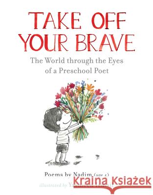 Take Off Your Brave: The World Through the Eyes of a Preschool Poet Nadim                                    Yasmeen Ismail 9781536223163 Candlewick Press (MA)