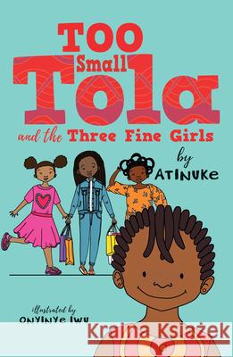 Too Small Tola and the Three Fine Girls Atinuke                                  Onyinye Iwu 9781536225174 Candlewick Press (MA)