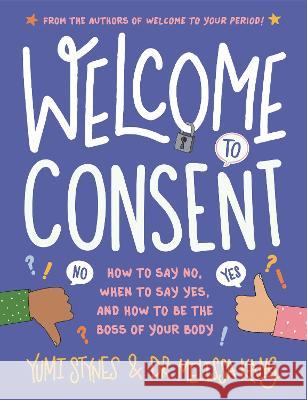 Welcome to Consent: How to Say No, When to Say Yes, and How to Be the Boss of Your Body Yumi Stynes Melissa Kang Jenny Latham 9781536226171 Walker Books Us