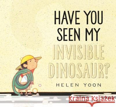Have You Seen My Invisible Dinosaur? Helen Yoon Helen Yoon 9781536226256 Candlewick Press (MA)
